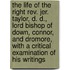 The Life Of The Right Rev. Jer. Taylor, D. D., Lord Bishop Of Down, Connor, And Dromore, With A Critical Examination Of His Writings