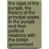 The Rajas Of The Punjab, The History Of The Principal States In The Punjab And Their Political Relations With The British Government