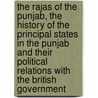 The Rajas Of The Punjab, The History Of The Principal States In The Punjab And Their Political Relations With The British Government door Sir Lepel Henry Griffin