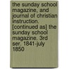 The Sunday School Magazine, And Journal Of Christian Instruction. [Continued As] The Sunday School Magazine. 3rd Ser. 1841-July 1850 door . Anonymous