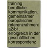 Training berufliche Kommunikation. Gemeinsamer Europäischer Referenzrahmen: A2/B1. Erfolgreich in der geschäftlichen Korrespondenz by Unknown