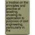 A Treatise On The Principles And Practice Of Levelling, Showing Its Application To Purposes Of Civil Engineering, Particularly In The