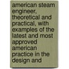 American Steam Engineer, Theoretical And Practical, With Examples Of The Latest And Most Approved American Practice In The Design And door Emory Edwards