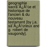 Geographie Sacrã¯Â¿Â½E Et Historique De L'Ancien & Du Nouveau Testament [By J.A. Sã¯Â¿Â½Rieux And G. Robert De Vaugondy]. door Jean Adrien Srieux