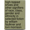High-Topped Shoes And Other Signifiers Of Race, Class, Gender And Ethnicity In Selected Fiction By William Faulkner And Toni Morrison door Tommie Lee Jackson