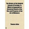 History Of The Spanish School Of Painting; To Which Is Appended An Historical Sketch Of The Rise And Progress Of The Art Of Miniature by Thomas Ashe