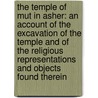 The Temple Of Mut In Asher: An Account Of The Excavation Of The Temple And Of The Religious Representations And Objects Found Therein door Margaret Benson
