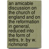 An Amicable Discussion On The Church Of England And On The Reformation In General, Reduced Into The Form Of Lettrs, Tr. By W. Richmond door Jean Fran ois M