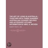 Art Of Living In Australia; Together With Three Hundred Australian Cookery Recipes And Accessory Kitchen Information By Mrs. H. Wicken door Philip E. Muskett