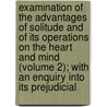 Examination Of The Advantages Of Solitude And Of Its Operations On The Heart And Mind (Volume 2); With An Enquiry Into Its Prejudicial door Johann Georg Zimmermann