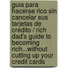 Guia Para Hacerse Rico Sin Cancelar Sus Tarjetas De Credito / Rich Dad's Guide to Becoming Rich...Without Cutting Up Your Credit Cards by Sharon L. Lechter