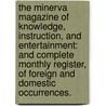 The Minerva Magazine Of Knowledge, Instruction, And Entertainment: And Complete Monthly Register, Of Foreign And Domestic Occurrences. door See Notes Multiple Contributors