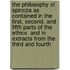 The Philosophy Of Spinoza As Contained In The First, Second, And Fifth Parts Of The  Ethics  And In Extracts From The Third And Fourth