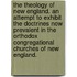 The Theology Of New England. An Attempt To Exhibit The Doctrines Now Prevalent In The Orthodox Congregational Churches Of New England.