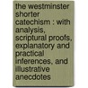 The Westminster Shorter Catechism : With Analysis, Scriptural Proofs, Explanatory And Practical Inferences, And Illustrative Anecdotes by James R. 1804-1890 Boyd