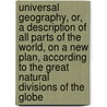 Universal Geography, Or, A Description Of All Parts Of The World, On A New Plan, According To The Great Natural Divisions Of The Globe by Conrad Malte-Brun