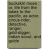 Buckskin Mose : Or, Life From The Lakes To The Pacific, As Actor, Circus-Rider, Detective, Ranger, Gold-Digger, Indian Scout, And Guide by George W. Perrie