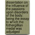 Dissertation On The Influence Of The Passions Upon Disorders Of The Body; Being The Essay To Which The Fothergillian Medal Was Adjudged