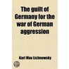 Guilt Of Germany For The War Of German Aggression; Prince Karl Lichnowsky's Memorandum; Being The Story Of His Ambassadorship At London door Karl Max Lichnowsky
