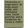 Introduction To Anglo-Saxon. An Anglo-Saxon Reader, With Philological Notes, A Brief Grammar, And A Vocabulary. By Francis A. March ... door Francis Andrew March