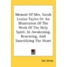 Memoir of Mrs. Sarah Louisa Taylor or an Illustration of the Work of the Holy Spirit, in Awakening, Renewing, and Sanctifying the Heart by Lot Jones
