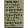 Report Of The Commission Appointed By The Government Of Palestine To Inquire Into The Affairs Of The Orthodox Patriarchate Of Jerusalem by Anonymous Anonymous