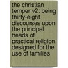 The Christian Temper V2: Being Thirty-Eight Discourses Upon The Principal Heads Of Practical Religion, Designed For The Use Of Families door John Evans