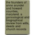 The Founders Of Anne Arundel And Howard Counties, Maryland. A Genealogical And Biographical Review From Wills, Deeds And Church Records