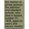 The Memoir of James Jackson, the Attentive and Obedient Scholar, Who Died in Boston, October 31, 1833, Aged Six Years and Eleven Months door Susan Paul