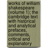 Works Of William Shakespeare (Volume 1); The Cambridge Text With Historical And Analytical Prefaces, Comments, Critical And Explanatory by Shakespeare William Shakespeare