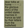 Dear Folks At Home -- -- -- .: The Glorious Story Of The United States Marines In France As Told By Their Letters From The Battlefield by Unknown