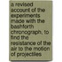 A Revised Account Of The Experiments Made With The Bashforth Chronograph, To Find The Resistance Of The Air To The Motion Of Projectiles