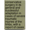 Conservative Surgery In Its General And Sucdessful Adaptation In Cases Of Severe Traumatic Injuries Of The Limbs, With A Report Of Cases by Albert G. Walter