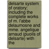 Delsarte System Of Oratory; Including The Complete Works Of M. L'Abbe Delaumosne And Mme. Angelique Arnaud (Puoils Of Delsarte) With The by Delaumosne