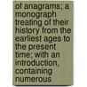 Of Anagrams; A Monograph Treating Of Their History From The Earliest Ages To The Present Time; With An Introduction, Containing Numerous door Henry Benjamin Wheatley