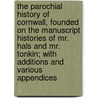 The Parochial History Of Cornwall, Founded On The Manuscript Histories Of Mr. Hals And Mr. Tonkin; With Additions And Various Appendices door Onbekend