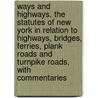 Ways And Highways. The Statutes Of New York In Relation To Highways, Bridges, Ferries, Plank Roads And Turnpike Roads, With Commentaries door William S. Bishop