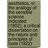 Aesthetics, Or The Analogy Of The Sensible Science Indicated (1802); A Critical Dissertation On The Nature And Principles Of Taste (1822) door Martin MacDermont