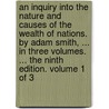 An Inquiry Into The Nature And Causes Of The Wealth Of Nations. By Adam Smith, ... In Three Volumes. ... The Ninth Edition. Volume 1 Of 3 by Unknown