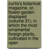 Curtis's Botanical Magazine, Or, Flower-Garden Displayed (Volume 31); In Which The Most Ornamental Foreign Plants, Cultivated In The Open by John Sims