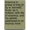 Erasmus In Praise Of Folly [Tr. By W. Kennett] Illustr. By H. Holbein, With Life Of Erasmus, And His Epistle Addressed To Sir Thomas More by Desiderius Erasmus