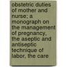 Obstetric Duties Of Mother And Nurse; A Monograph On The Management Of Pregnancy, The Aseptic And Antiseptic Technique Of Labor, The Care door Hudson D. Bishop