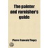 Painter And Varnisher's Guide; Or, A Treatise, Both In Theory And Practice, On The Art Of Making And Applying Varnishes, On The Different