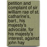 Petition And Complaint Of Sir William Rae Of St. Catharine's, Bart., His Majesty's Advocate, For His Majesty's Interest, Against John Hay door William Rae