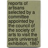 Reports Of Artisans Selected By A Committee Appointed By The Council Of The Society Of Arts To Visit The Paris Universal Exhibition, 1867 by Unknown