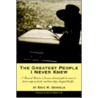 The Greatest People I Never Knew:  A Funeral Director's Lessons About People He Came To Know Only In Death, And How They Changed His Life door Eric M. Daniels