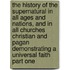 The History Of The Supernatural In All Ages And Nations, And In All Churches Christian And Pagan Demonstrating A Universal Faith Part One