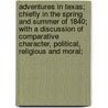 Adventures In Texas; Chiefly In The Spring And Summer Of 1840; With A Discussion Of Comparative Character, Political, Religious And Moral; by McCalla