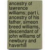 Ancestry Of Lawrence Williams; Part I, Ancestry Of His Father, Simeon Breed Williams, Descendant Of John Williams Of Newbury And Haverhill by Cornelia Bartow Williams