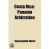 Costa Rica-Panama Arbitration; Opinion Concerning The Question Of Boundaries Between The Republics Of Costa Rica And Panama. Examined With by Segismundo Moret
